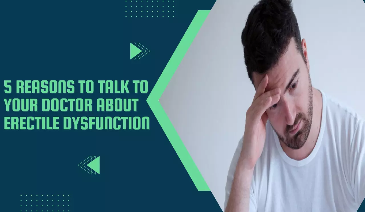 5 Reasons to Talk to Your Doctor About Erectile Dysfunction